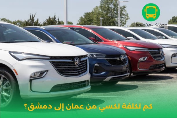 كم تكلفة تكسي من عمان إلى دمشق؟ كم تكلفة تكسي من عمان إلى دمشق؟