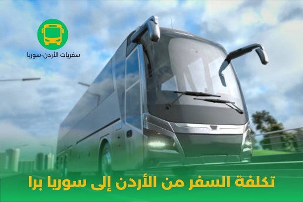 تكلفة السفر من الأردن إلى سوريا براً